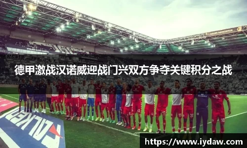 德甲激战汉诺威迎战门兴双方争夺关键积分之战